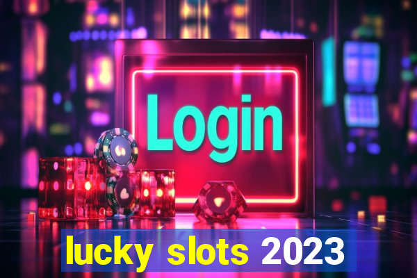 lucky slots 2023